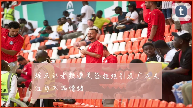 埃及记者频遭美签拒绝引发广泛关注与不满情绪