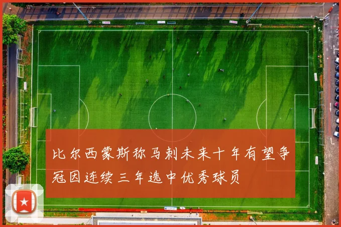 比尔西蒙斯称马刺未来十年有望争冠因连续三年选中优秀球员